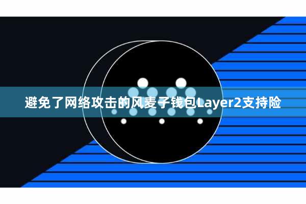 避免了网络攻击的风麦子钱包Layer2支持险