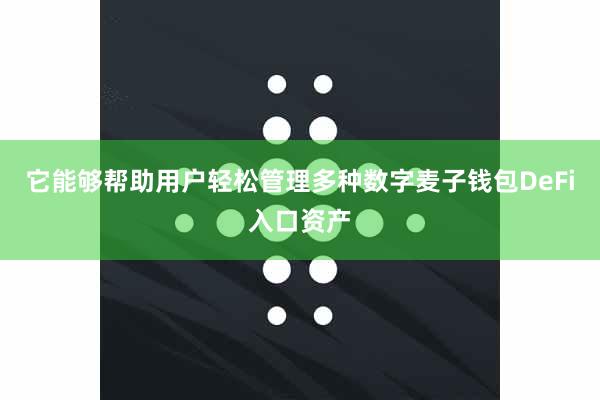 它能够帮助用户轻松管理多种数字麦子钱包DeFi入口资产